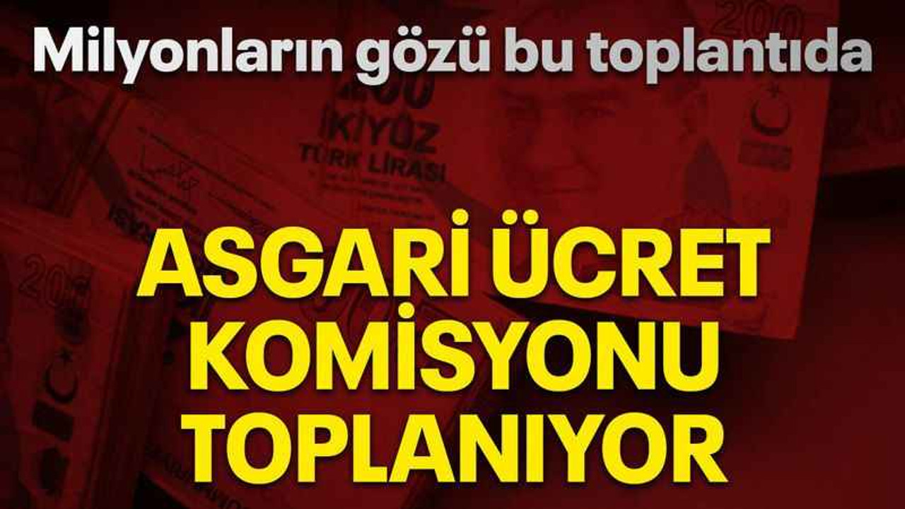 Asgari ücret komisyonu toplanıyor